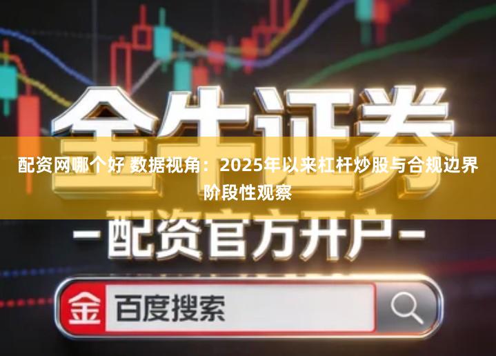 配资网哪个好 数据视角：2025年以来杠杆炒股与合规边界阶段性观察