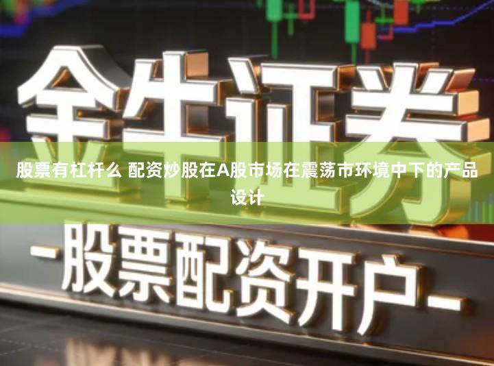 股票有杠杆么 配资炒股在A股市场在震荡市环境中下的产品设计