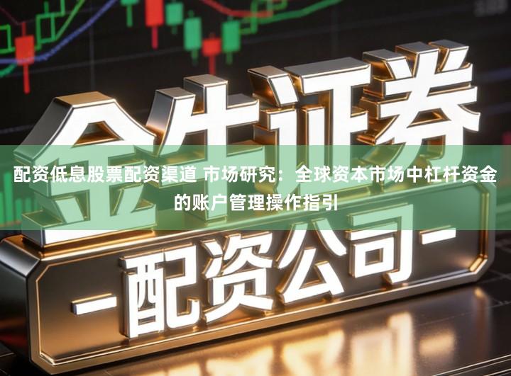 配资低息股票配资渠道 市场研究：全球资本市场中杠杆资金的账户管理操作指引