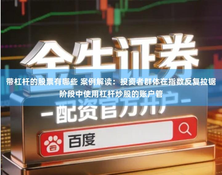 带杠杆的股票有哪些 案例解读：投资者群体在指数反复拉锯阶段中使用杠杆炒股的账户管